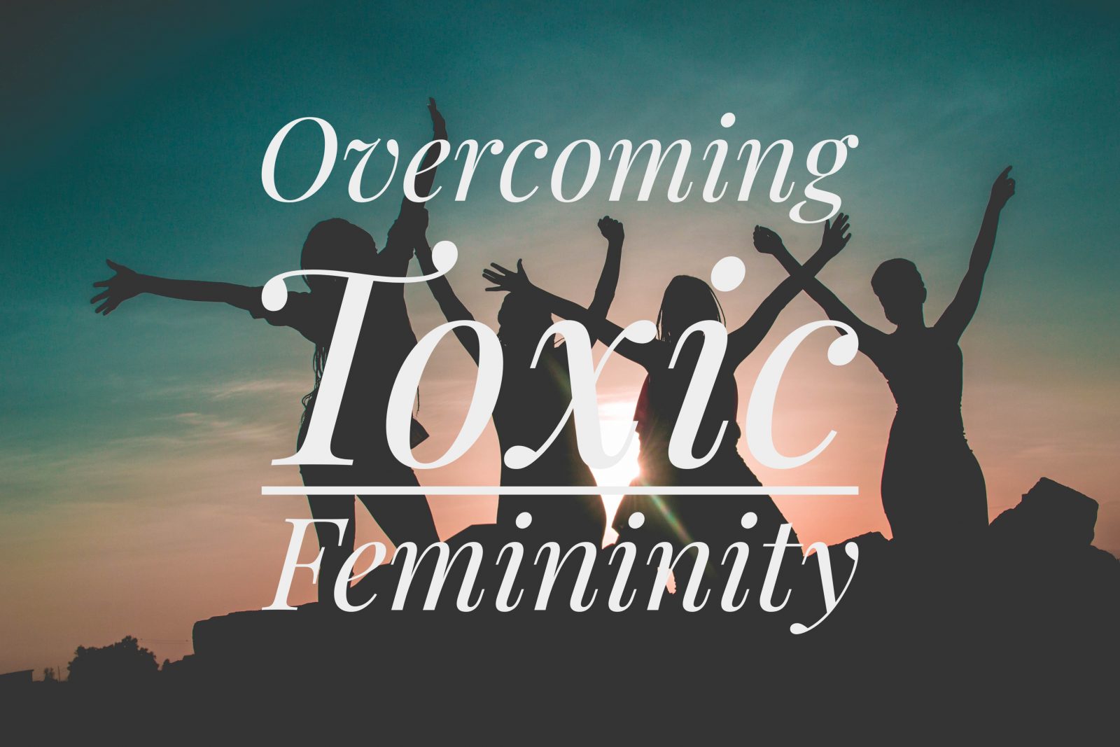 Overcoming Toxic Femininity