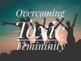 Overcoming Toxic Femininity