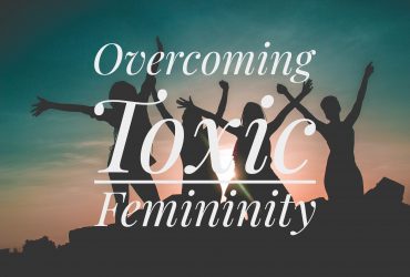 Overcoming Toxic Femininity